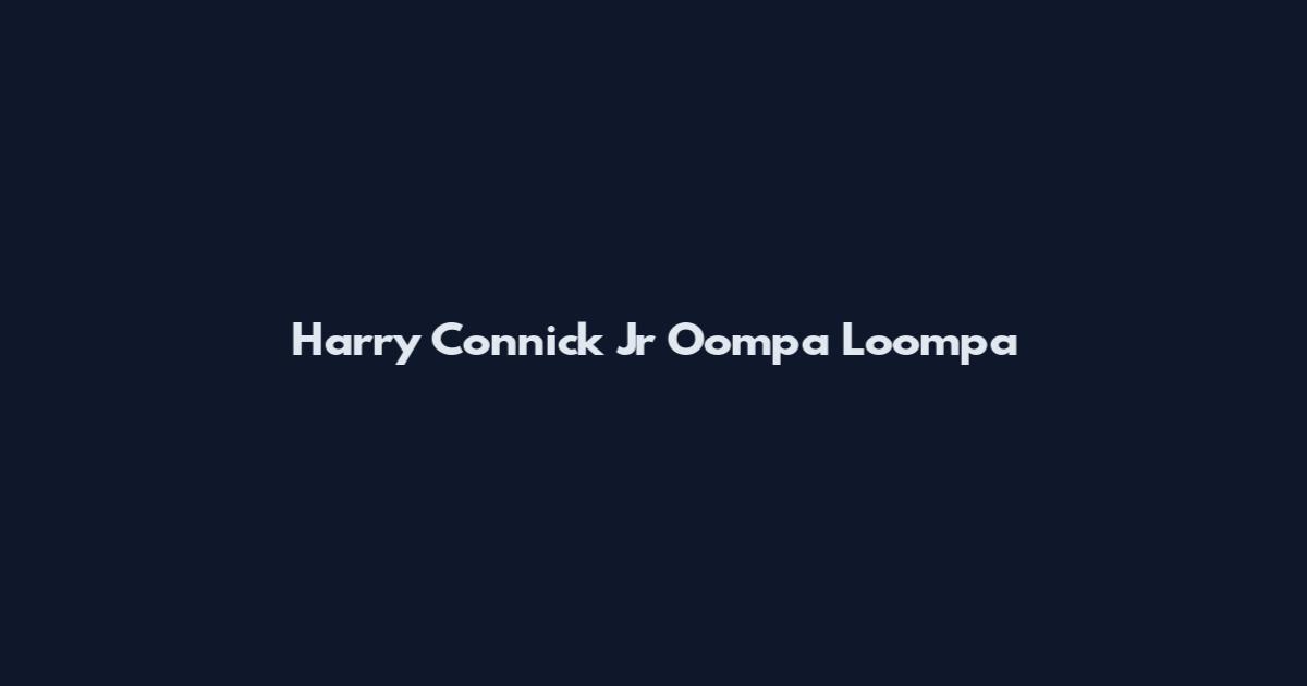 Harry Connick Jr Oompa Loompa