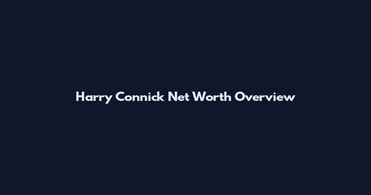 Harry Connick Net Worth Overview