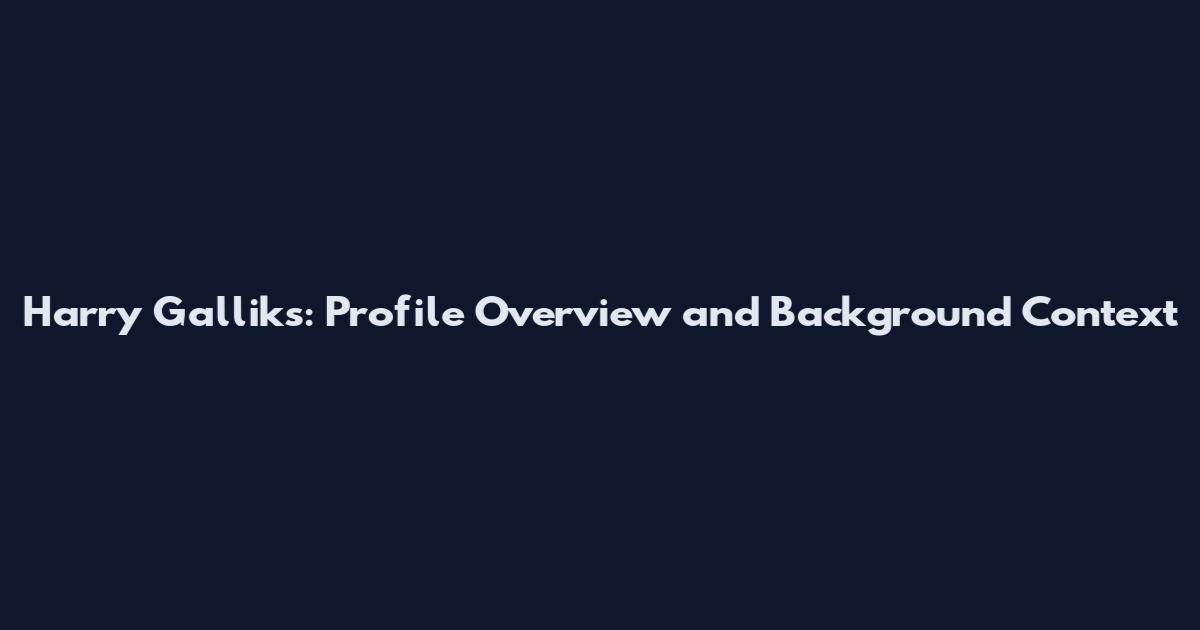 Harry Galliks: Profile Overview and Background Context