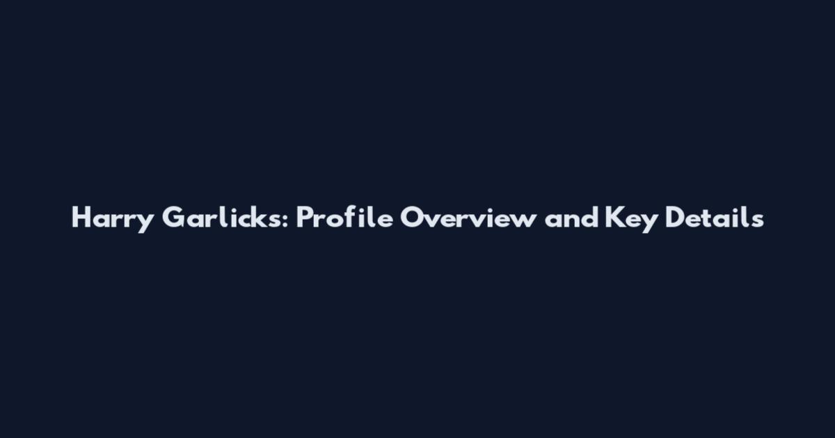 Harry Garlicks: Profile Overview and Key Details