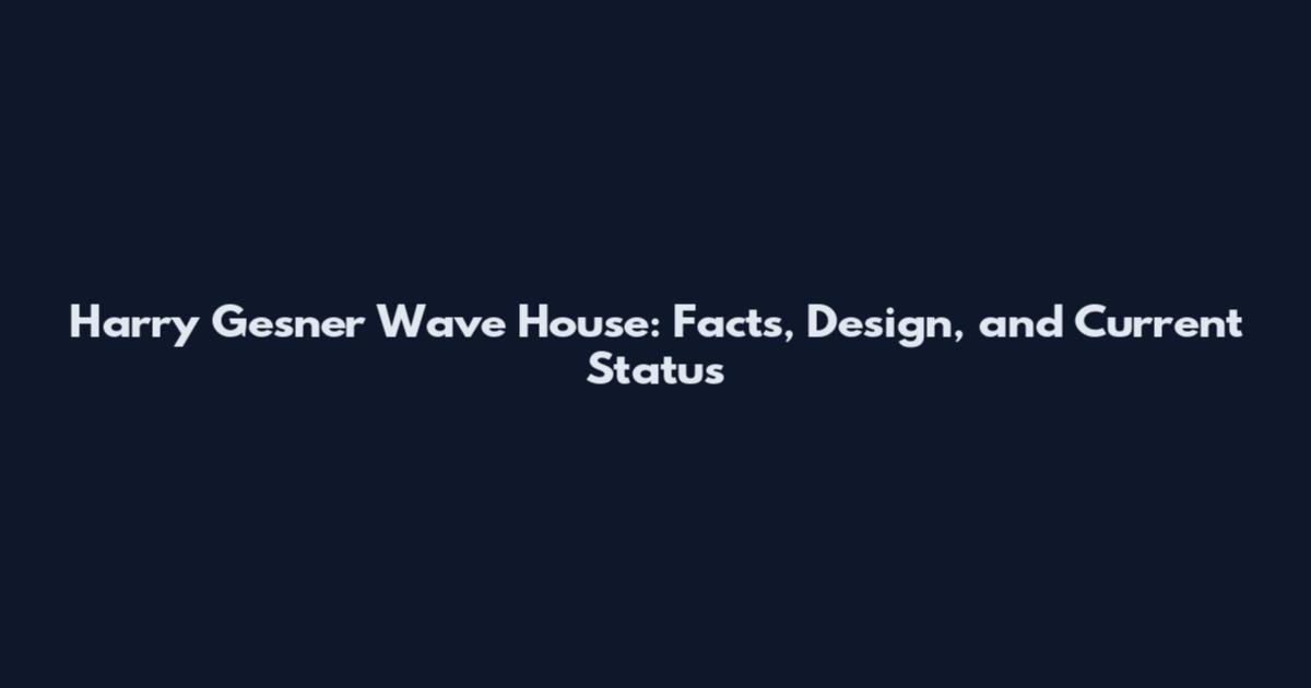 Harry Gesner Wave House: Facts, Design, and Current Status