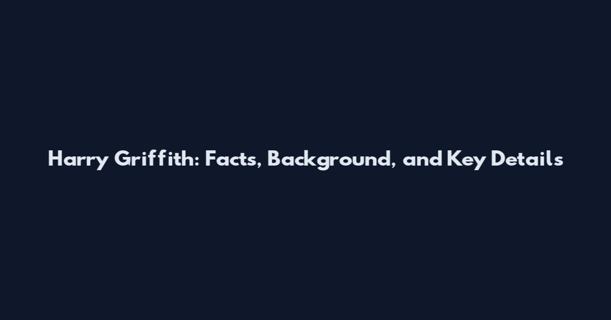 Harry Griffith: Facts, Background, and Key Details