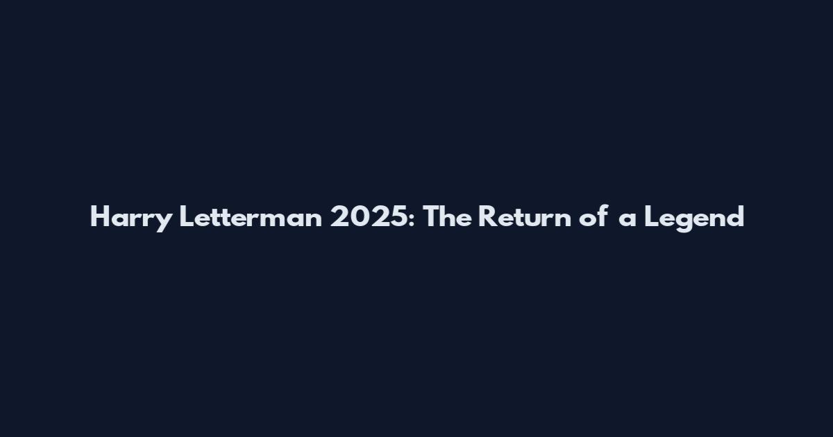 Harry Letterman 2025: The Return of a Legend