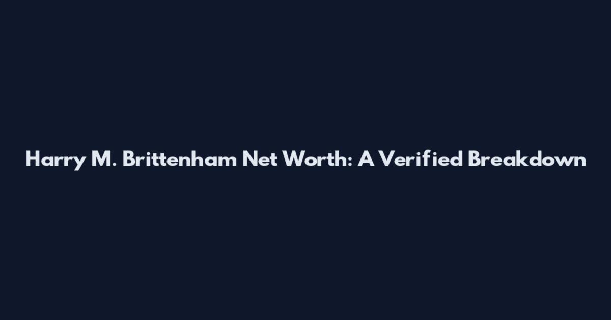 Harry M. Brittenham Net Worth: A Verified Breakdown
