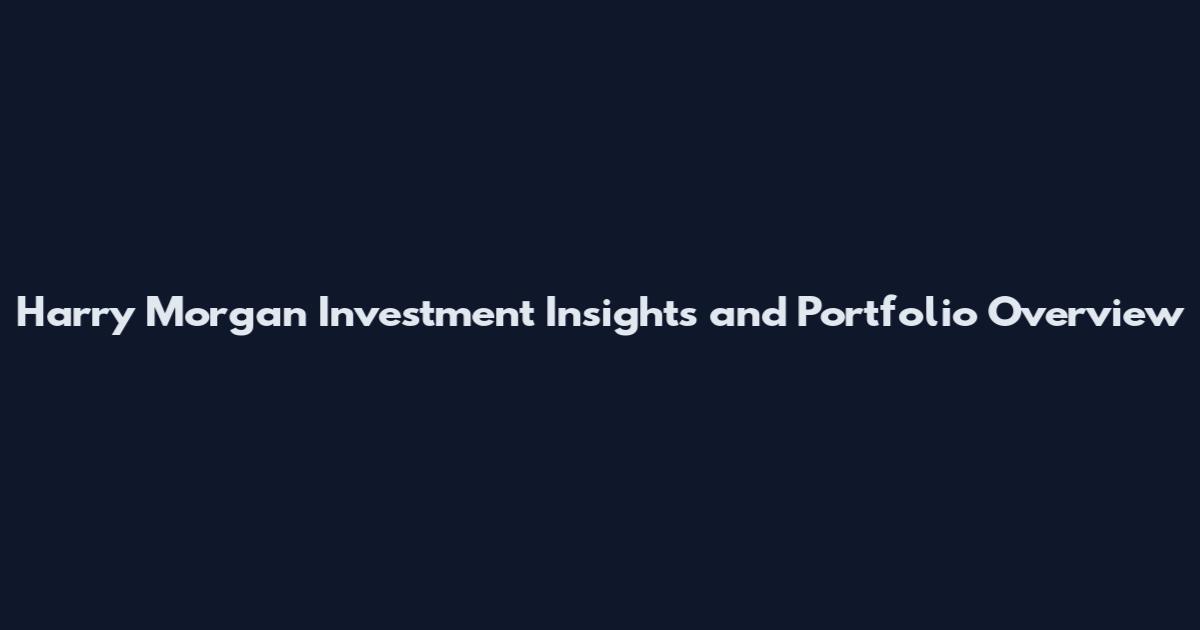 Harry Morgan Investment Insights and Portfolio Overview