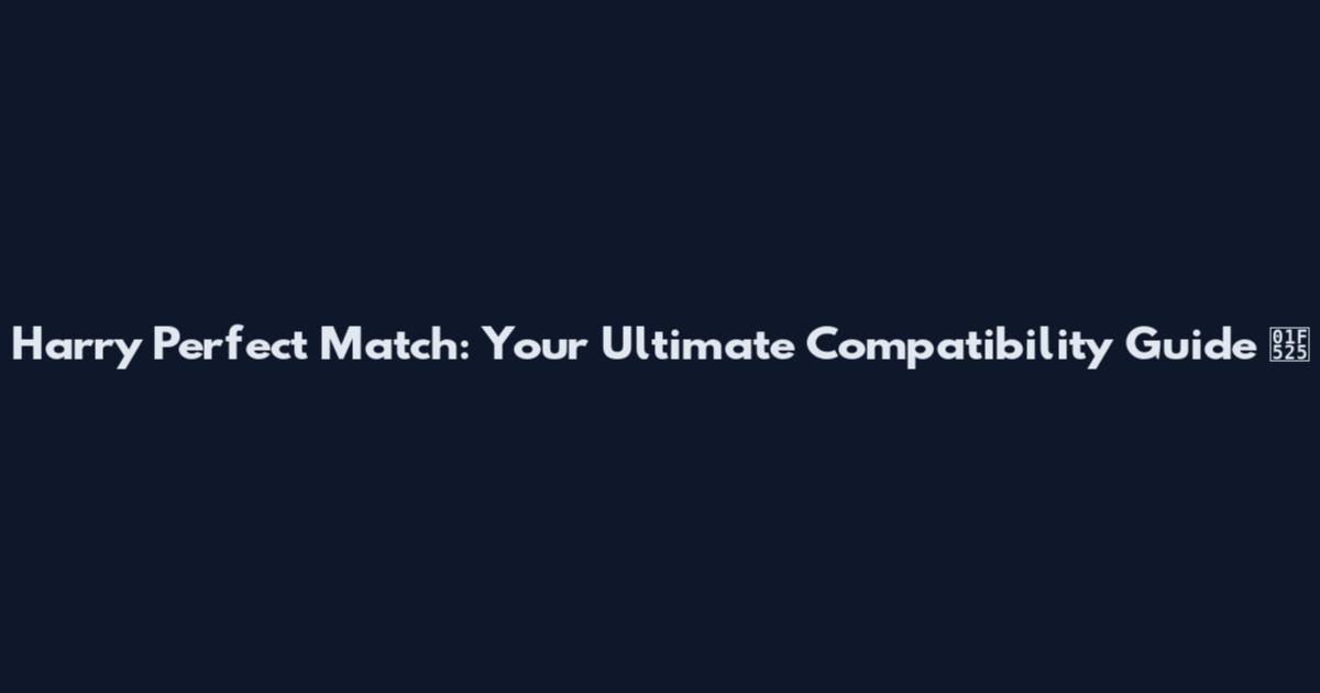 Harry Perfect Match: Your Ultimate Compatibility Guide 🔥