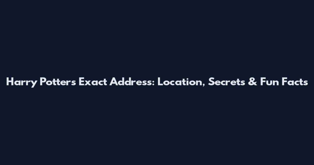 Harry Potter's Exact Address: Location, Secrets & Fun Facts