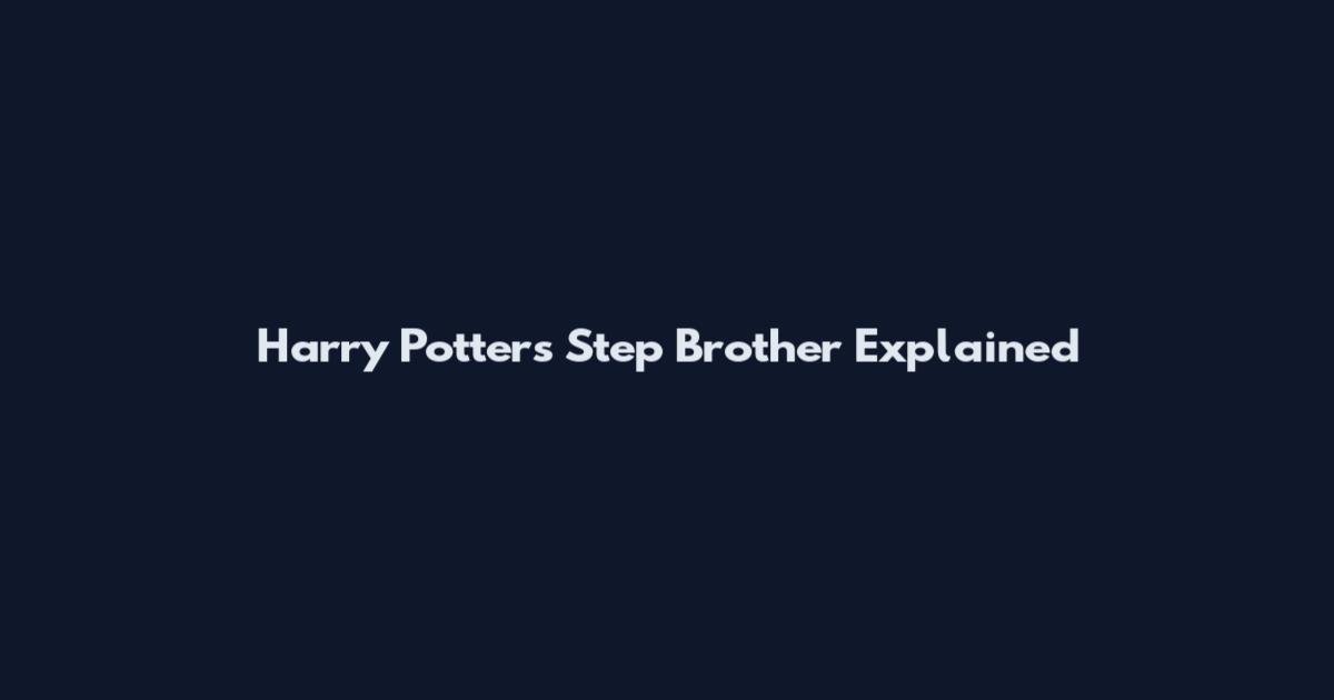Harry Potter's Step Brother Explained