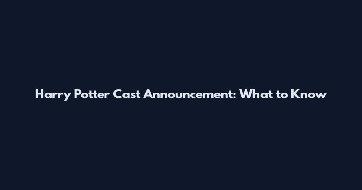 Harry Potter Cast Announcement: What to Know