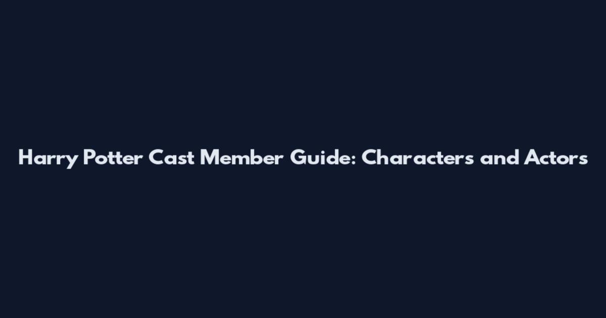 Harry Potter Cast Member Guide: Characters and Actors