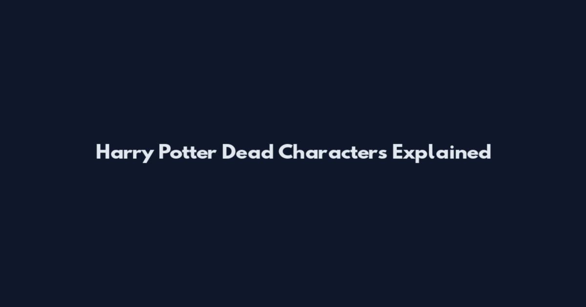 Harry Potter Dead Characters Explained