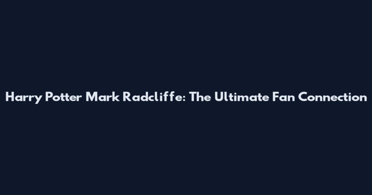 Harry Potter Mark Radcliffe: The Ultimate Fan Connection