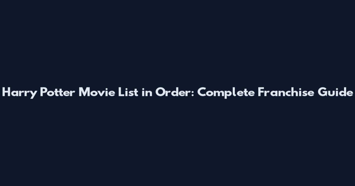 Harry Potter Movie List in Order: Complete Franchise Guide
