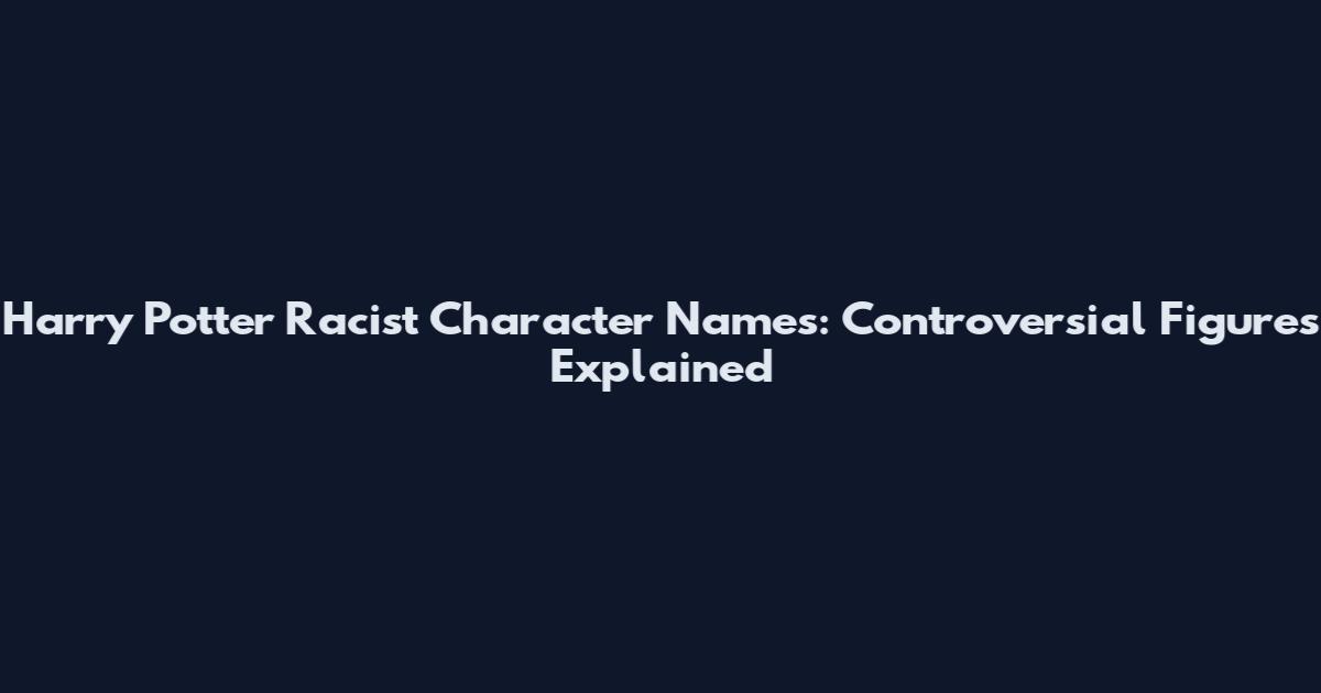 Harry Potter Racist Character Names: Controversial Figures Explained