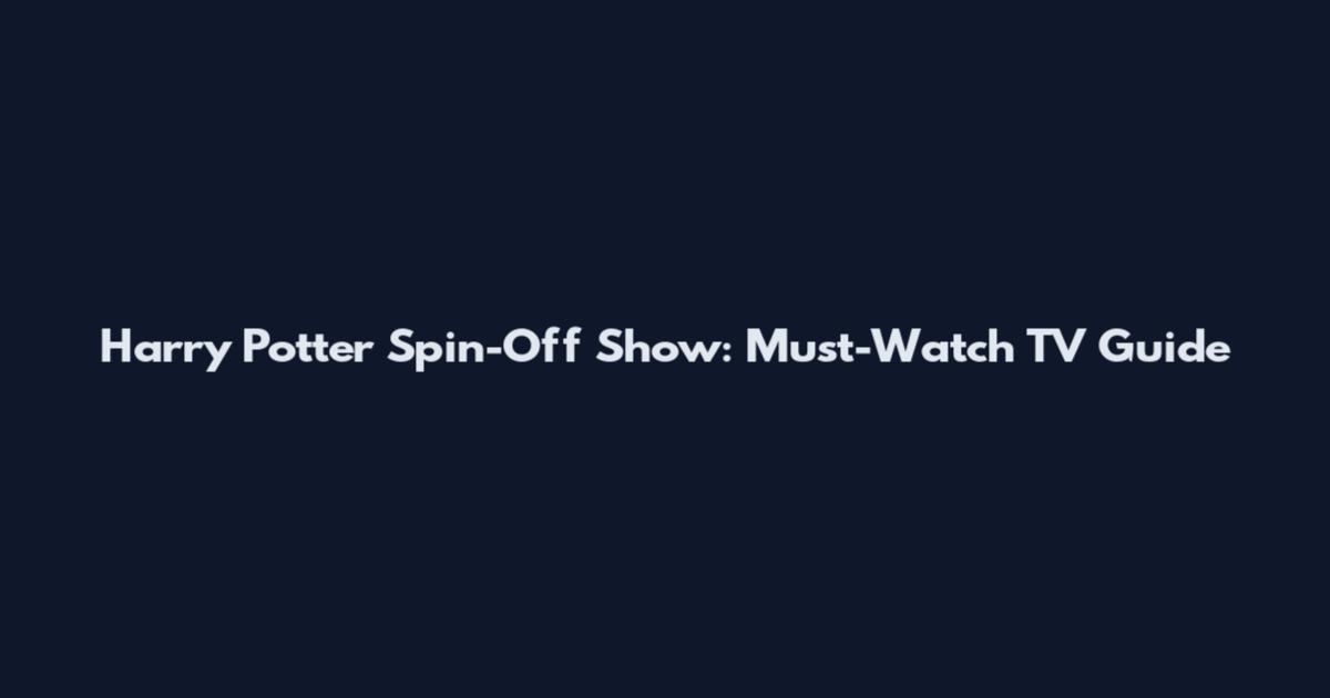 Harry Potter Spin-Off Show: Must-Watch TV Guide