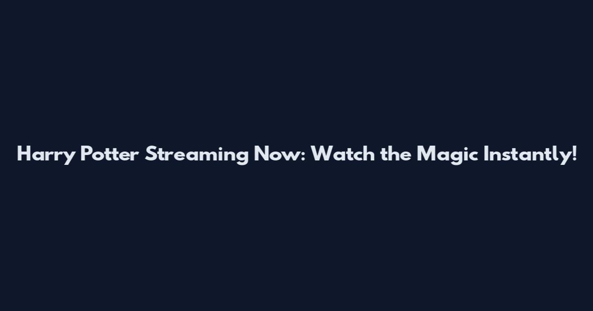 Harry Potter Streaming Now: Watch the Magic Instantly!