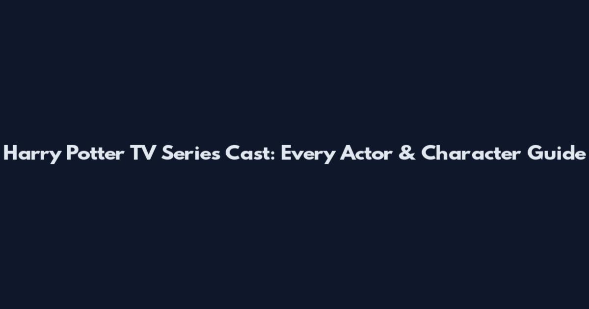 Harry Potter TV Series Cast: Every Actor & Character Guide