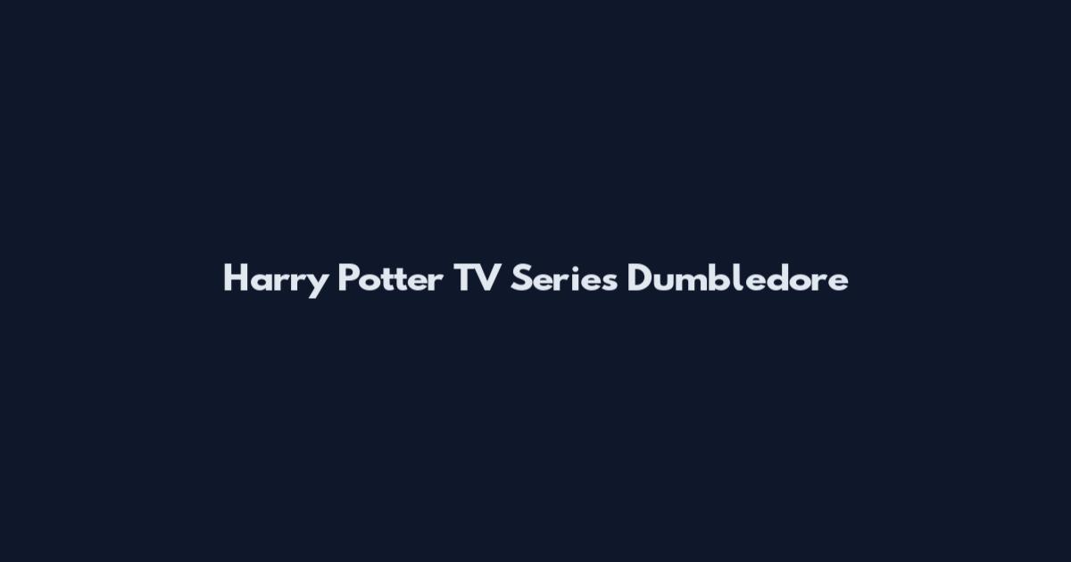Harry Potter TV Series Dumbledore