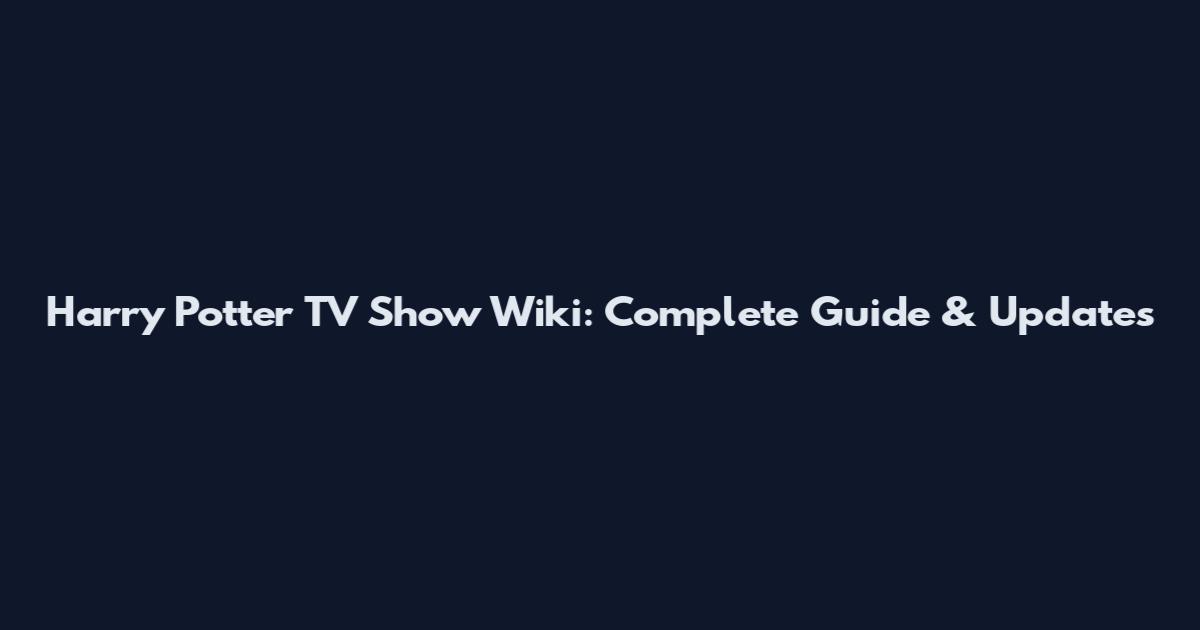 Harry Potter TV Show Wiki: Complete Guide & Updates