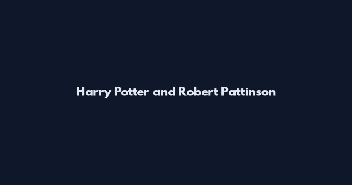 Harry Potter and Robert Pattinson