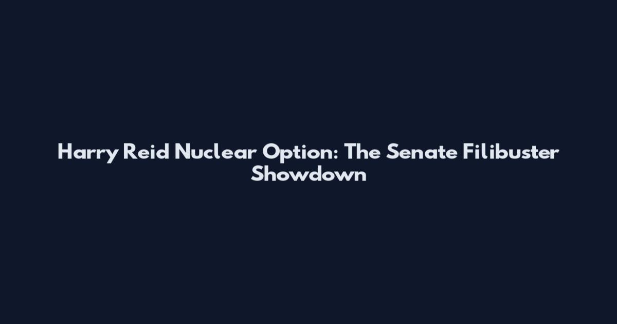 Harry Reid Nuclear Option: The Senate Filibuster Showdown