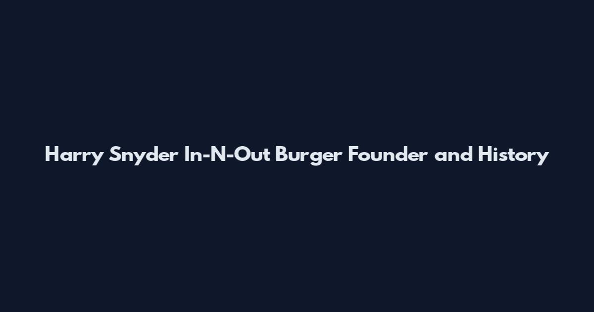 Harry Snyder In-N-Out Burger Founder and History