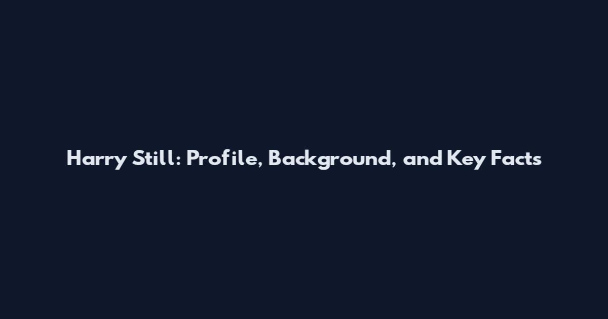 Harry Still: Profile, Background, and Key Facts