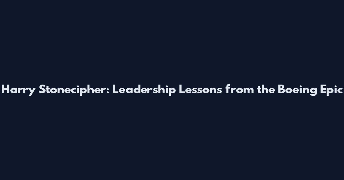 Harry Stonecipher: Leadership Lessons from the Boeing Epic