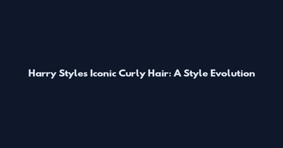 Harry Styles' Iconic Curly Hair: A Style Evolution