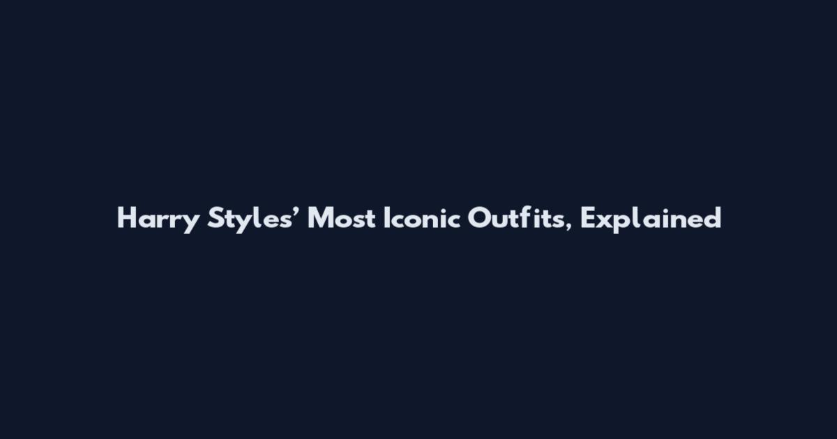 Harry Styles’ Most Iconic Outfits, Explained