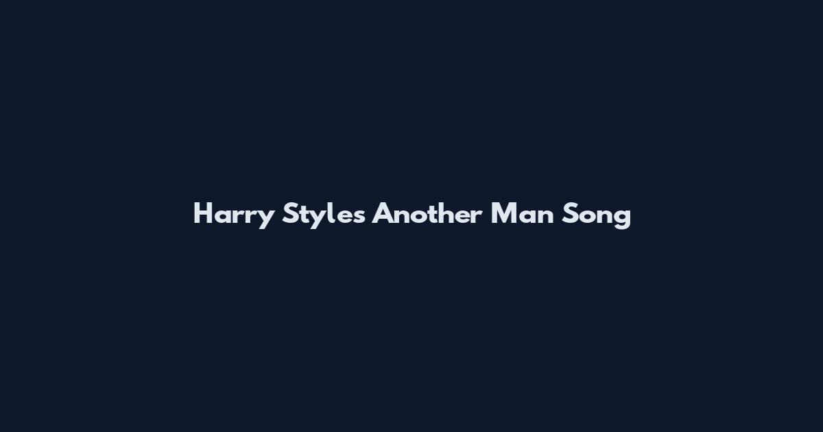 Harry Styles Another Man Song