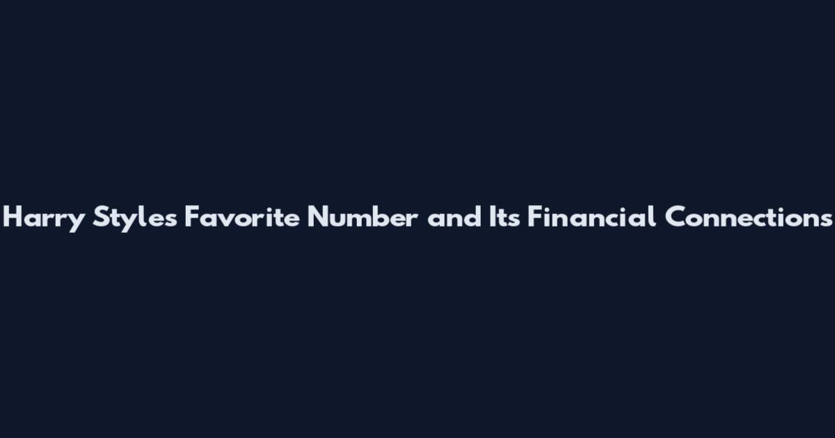 Harry Styles Favorite Number and Its Financial Connections