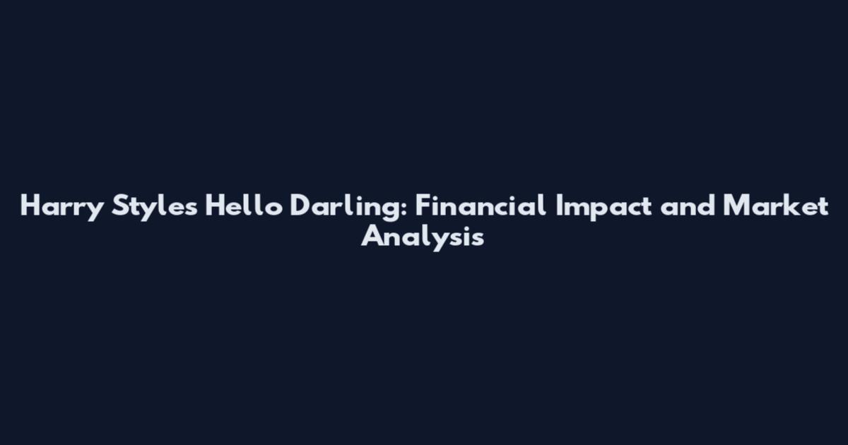 Harry Styles Hello Darling: Financial Impact and Market Analysis
