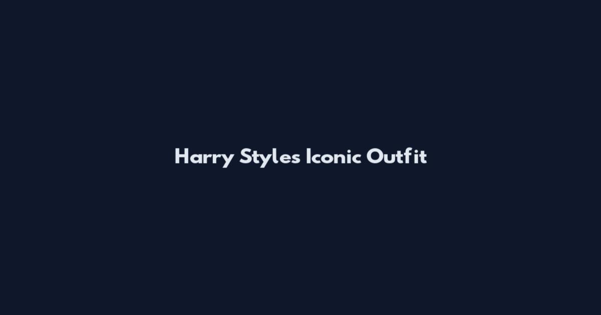 Harry Styles Iconic Outfit