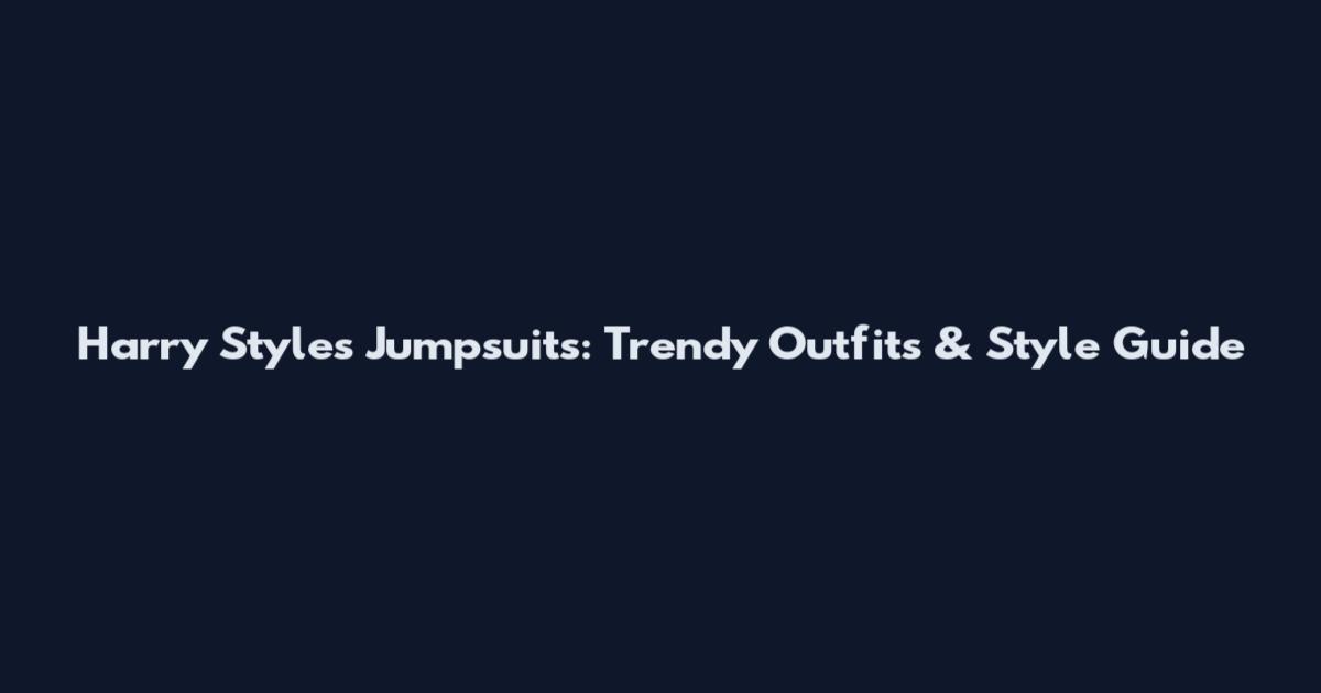 Harry Styles Jumpsuits: Trendy Outfits & Style Guide