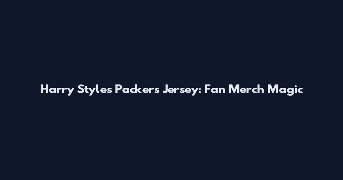 Harry Styles Packers Jersey: Fan Merch Magic