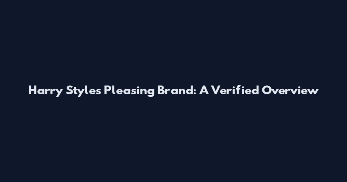 Harry Styles Pleasing Brand: A Verified Overview