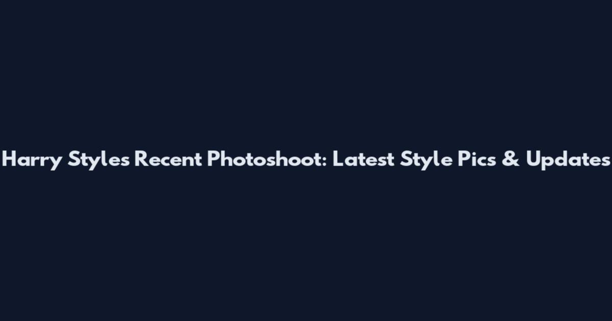Harry Styles Recent Photoshoot: Latest Style Pics & Updates