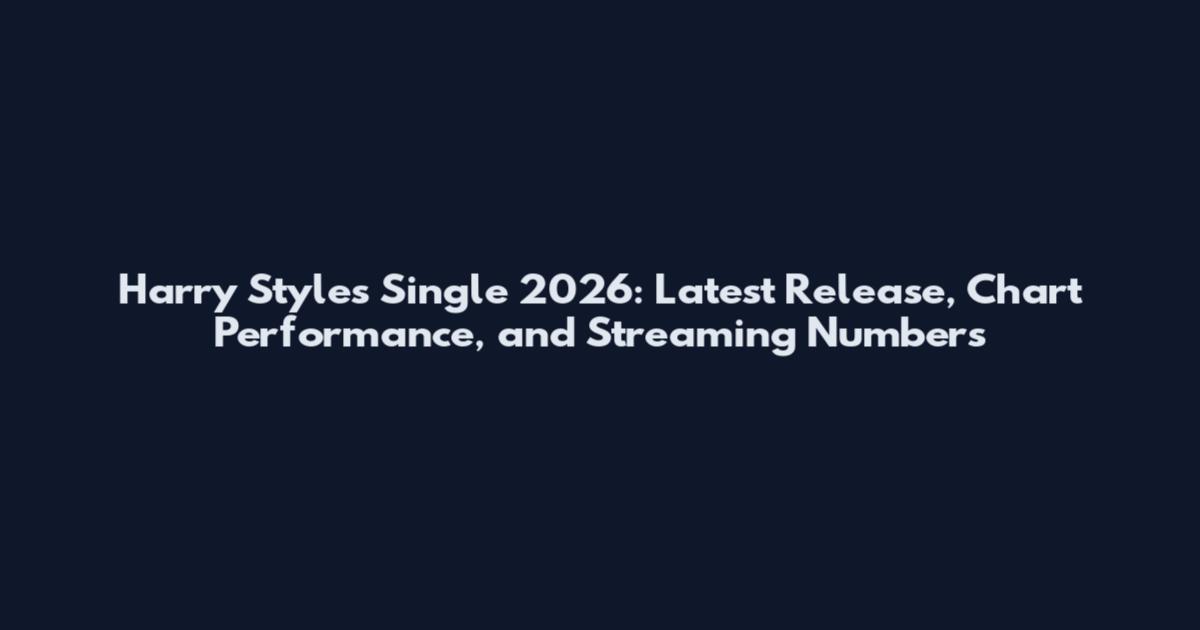 Harry Styles Single 2026: Latest Release, Chart Performance, and Streaming Numbers
