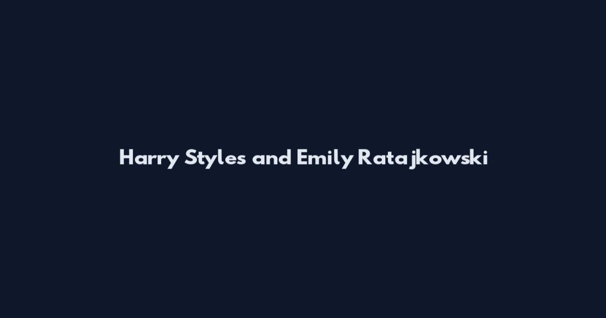 Harry Styles and Emily Ratajkowski