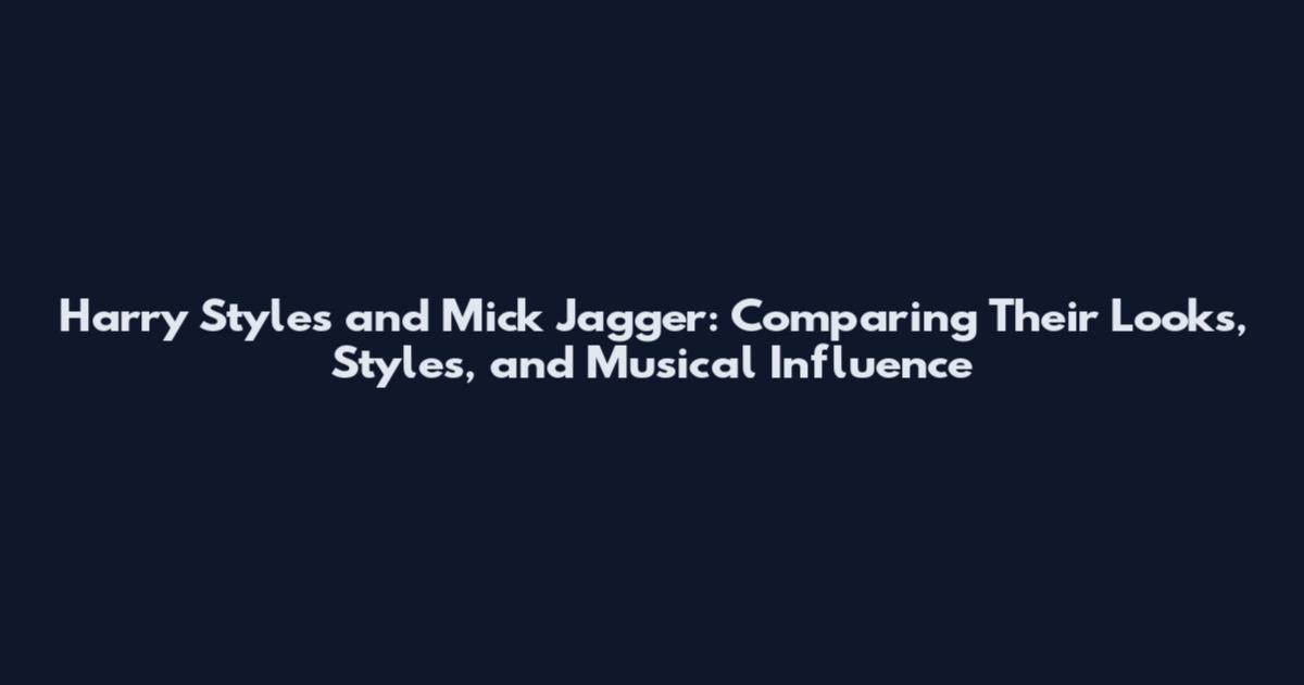 Harry Styles and Mick Jagger: Comparing Their Looks, Styles, and Musical Influence