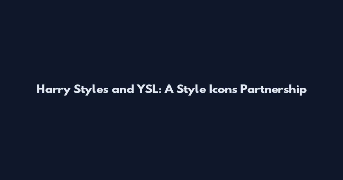 Harry Styles and YSL: A Style Icon's Partnership