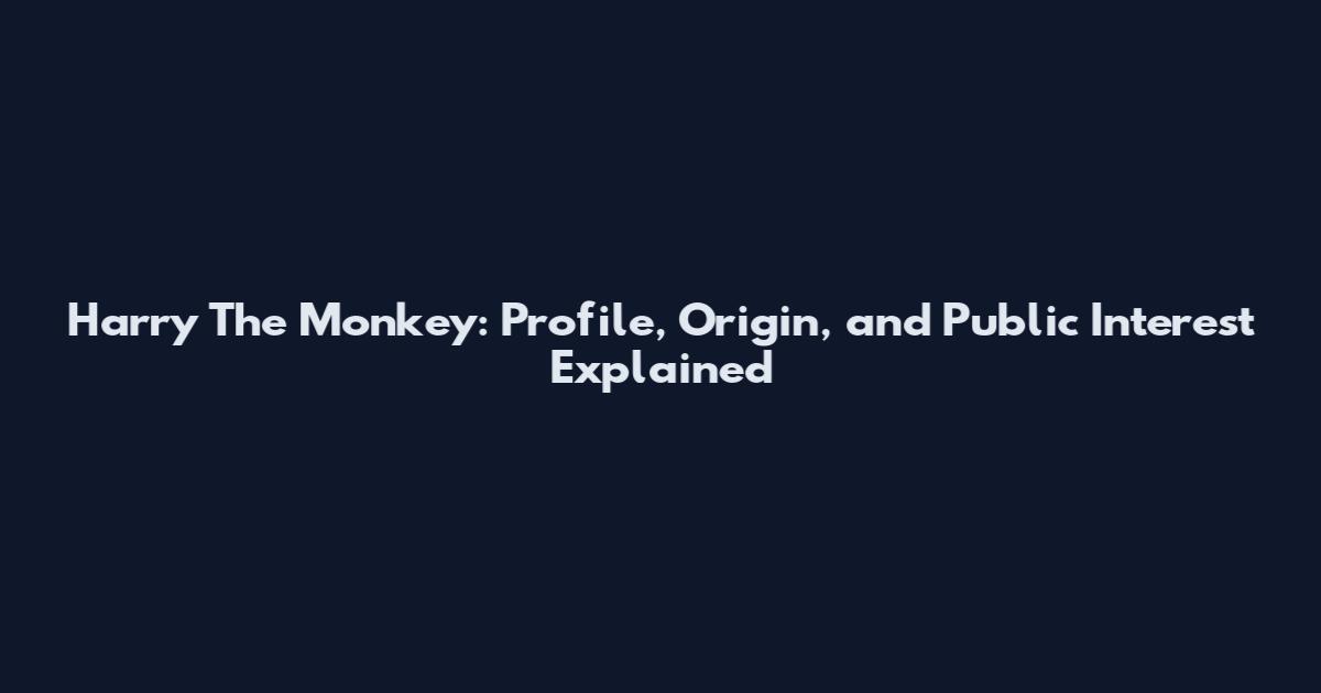 Harry The Monkey: Profile, Origin, and Public Interest Explained