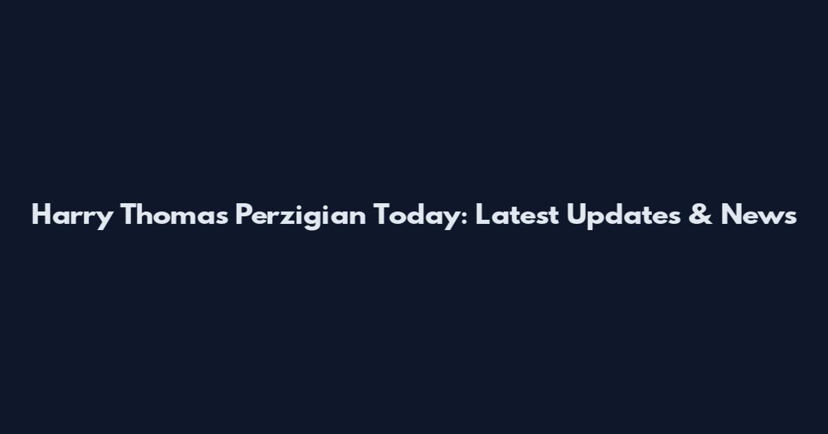 Harry Thomas Perzigian Today: Latest Updates & News