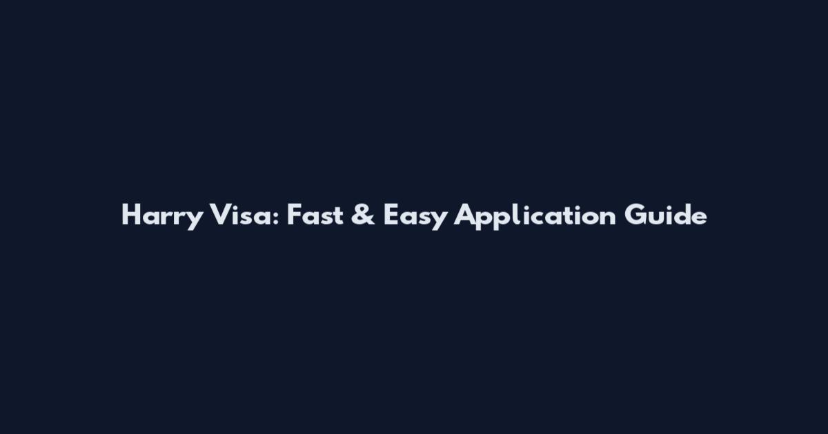 Harry Visa: Fast & Easy Application Guide