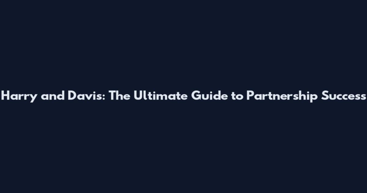 Harry and Davis: The Ultimate Guide to Partnership Success