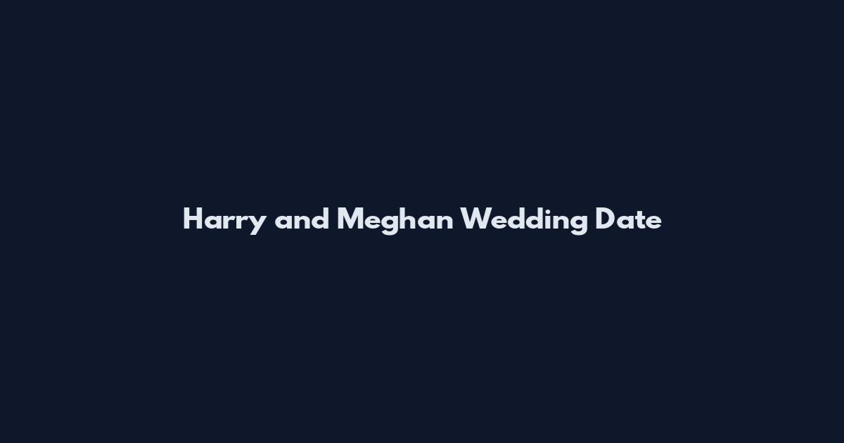 Harry and Meghan Wedding Date
