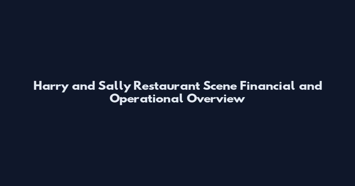 Harry and Sally Restaurant Scene Financial and Operational Overview