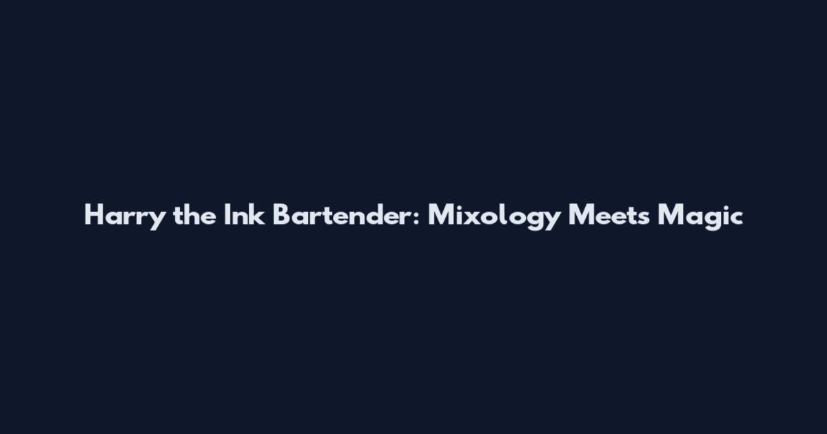 Harry the Ink Bartender: Mixology Meets Magic