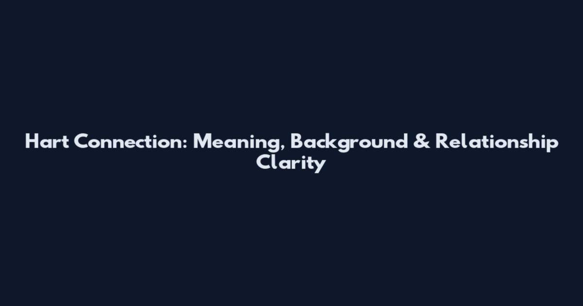 Hart Connection: Meaning, Background & Relationship Clarity